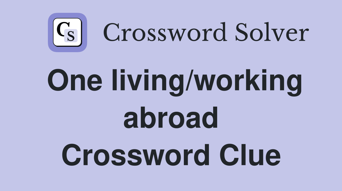One living/working abroad Crossword Clue