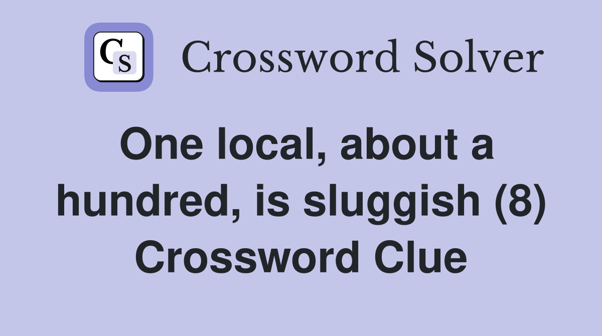 One local, about a hundred, is sluggish (8) Crossword Clue