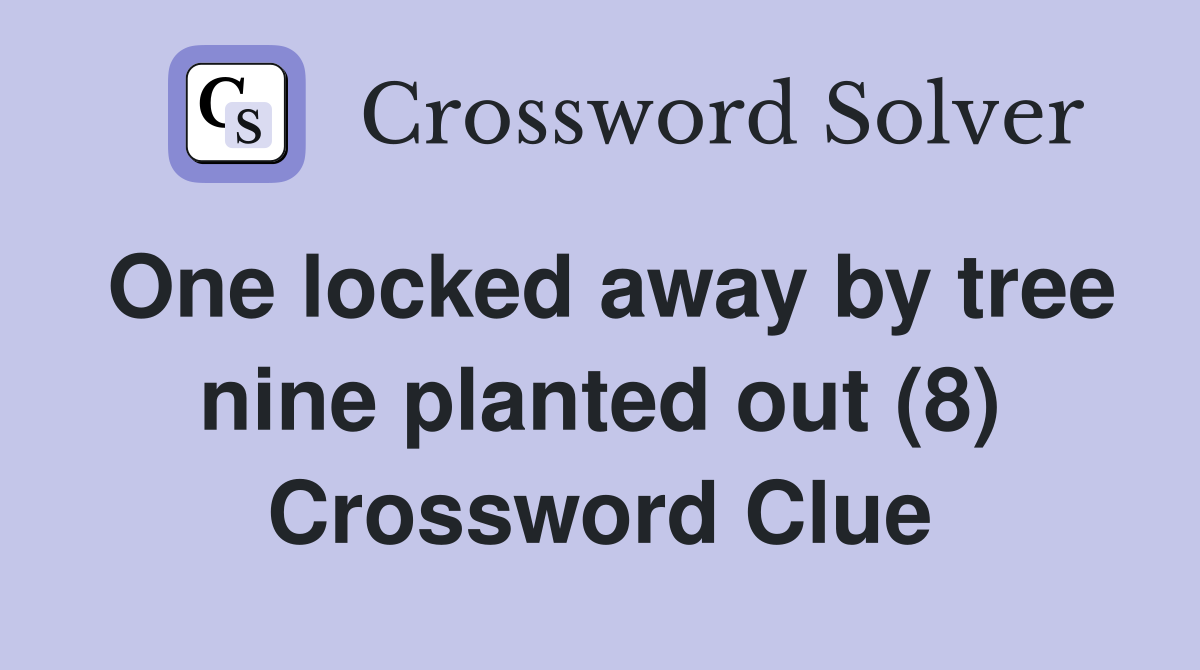 One locked away by tree nine planted out (8) Crossword Clue