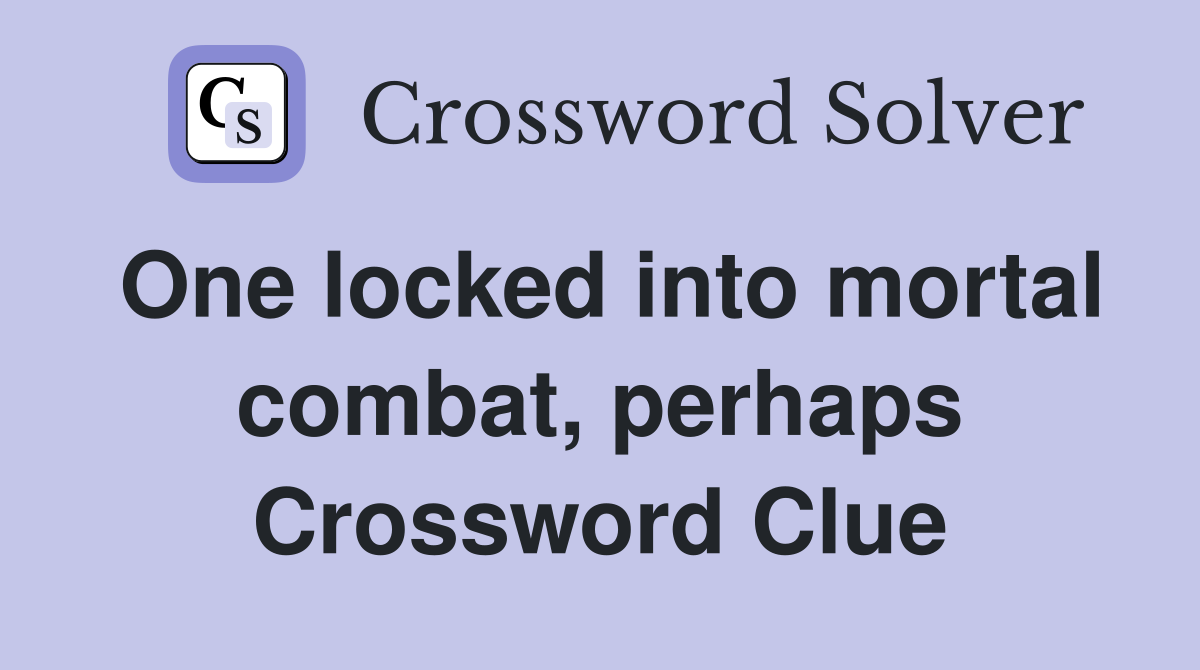 One locked into mortal combat, perhaps Crossword Clue