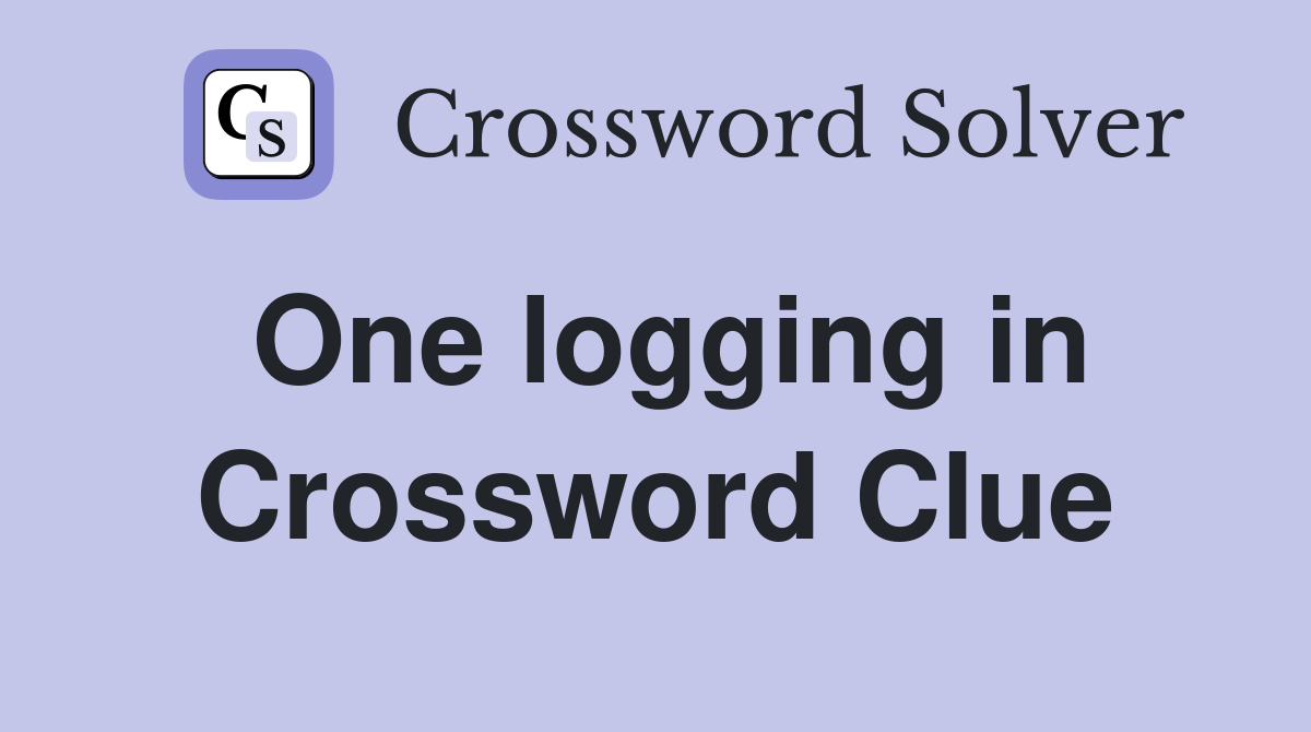 One logging in Crossword Clue