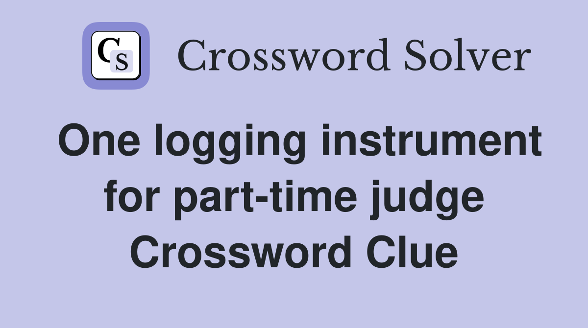 One logging instrument for part-time judge Crossword Clue