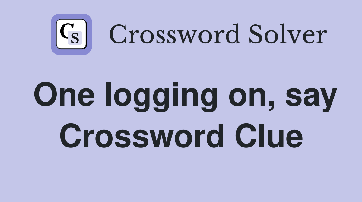 One logging on, say Crossword Clue