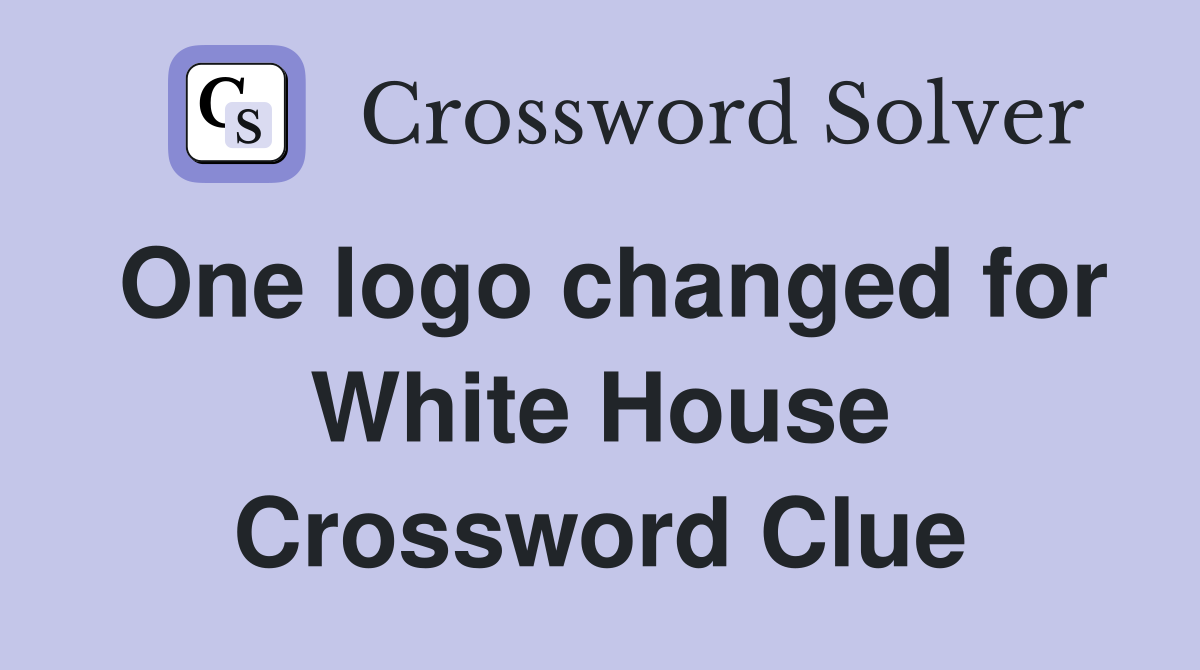 One logo changed for White House Crossword Clue