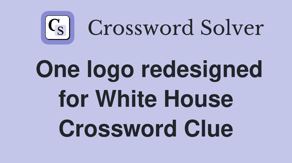 One logo redesigned for White House Crossword Clue