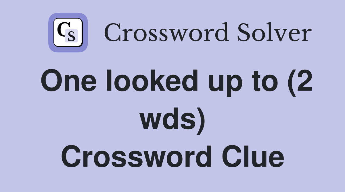 One looked up to (2 wds) Crossword Clue