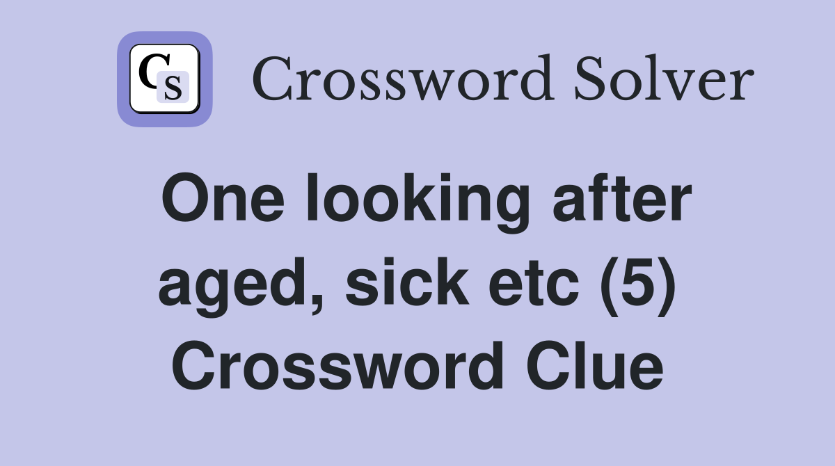 One looking after aged, sick etc (5) Crossword Clue