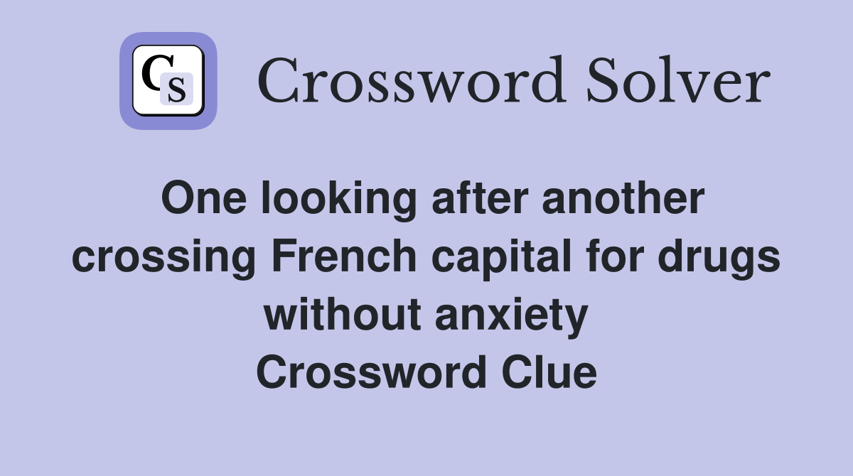 One looking after another crossing French capital for drugs without anxiety Crossword Clue