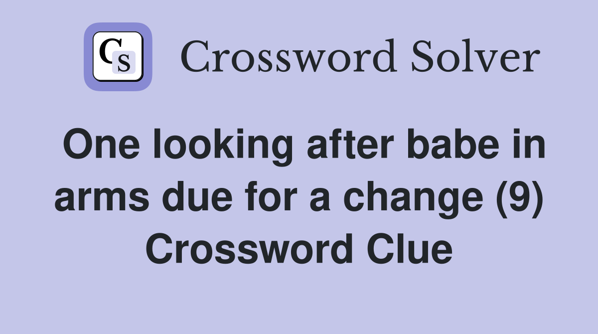 One looking after babe in arms due for a change (9) Crossword Clue