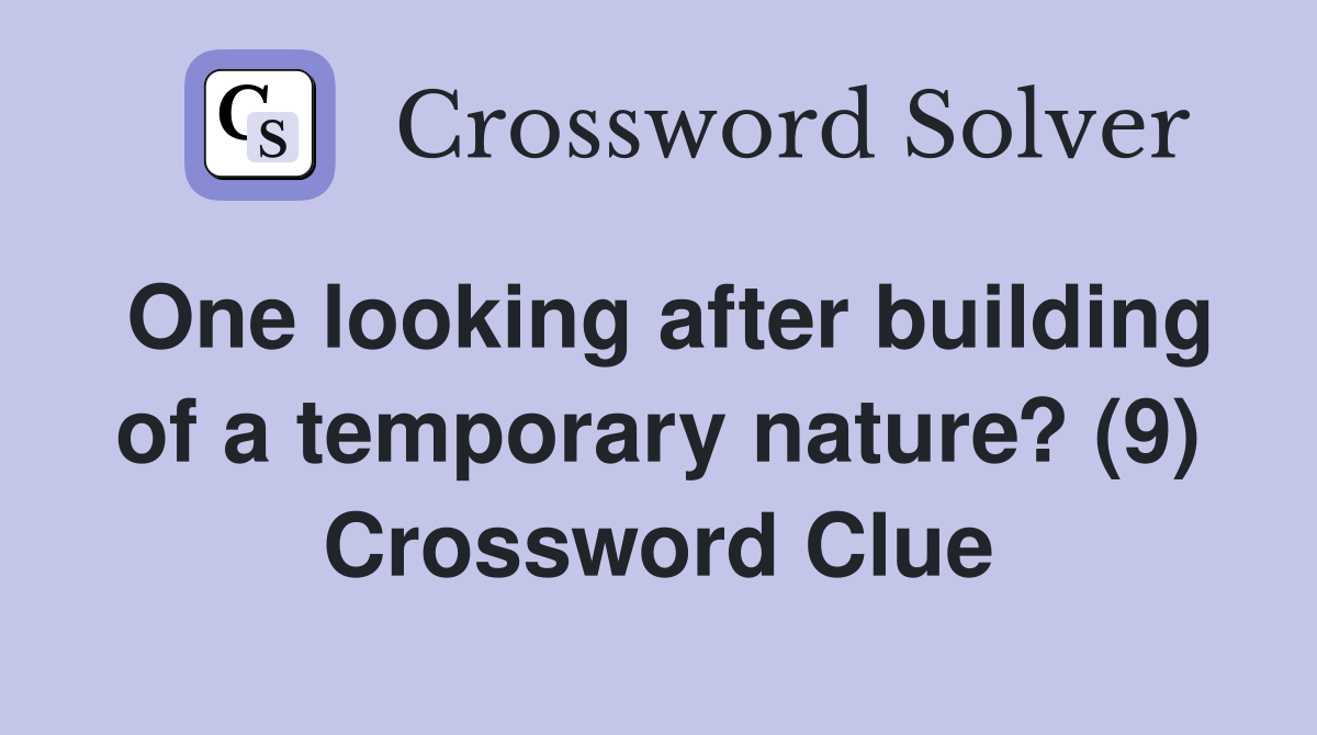 One looking after building of a temporary nature? (9) Crossword Clue