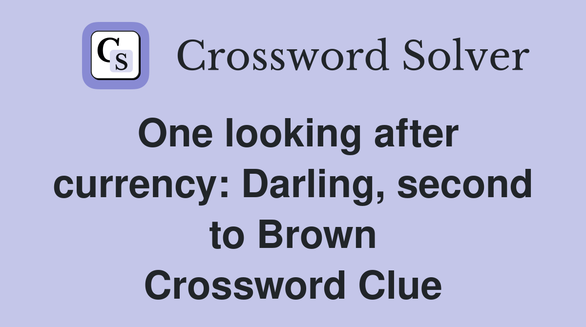 One looking after currency: Darling, second to Brown Crossword Clue