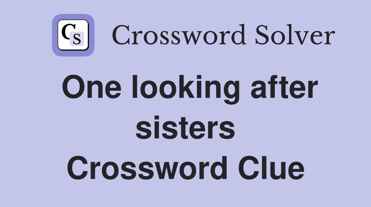 One looking after sisters Crossword Clue