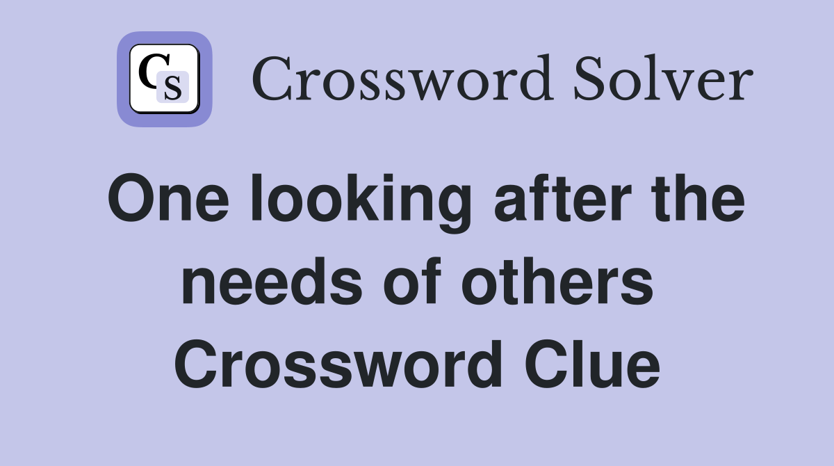 One looking after the needs of others Crossword Clue