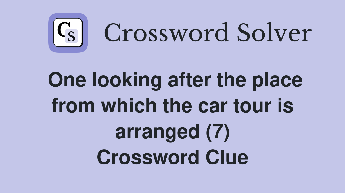 One looking after the place from which the car tour is arranged (7) Crossword Clue
