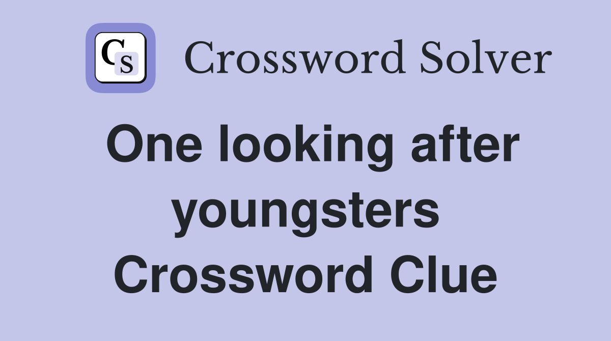 One looking after youngsters Crossword Clue