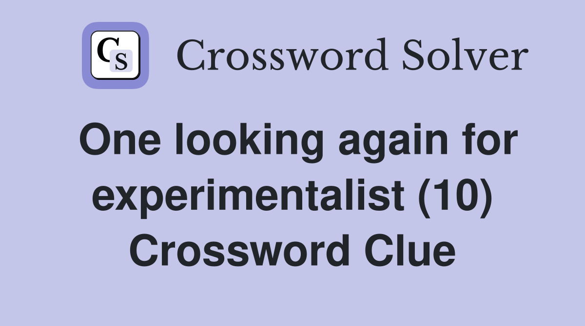 One looking again for experimentalist (10) Crossword Clue