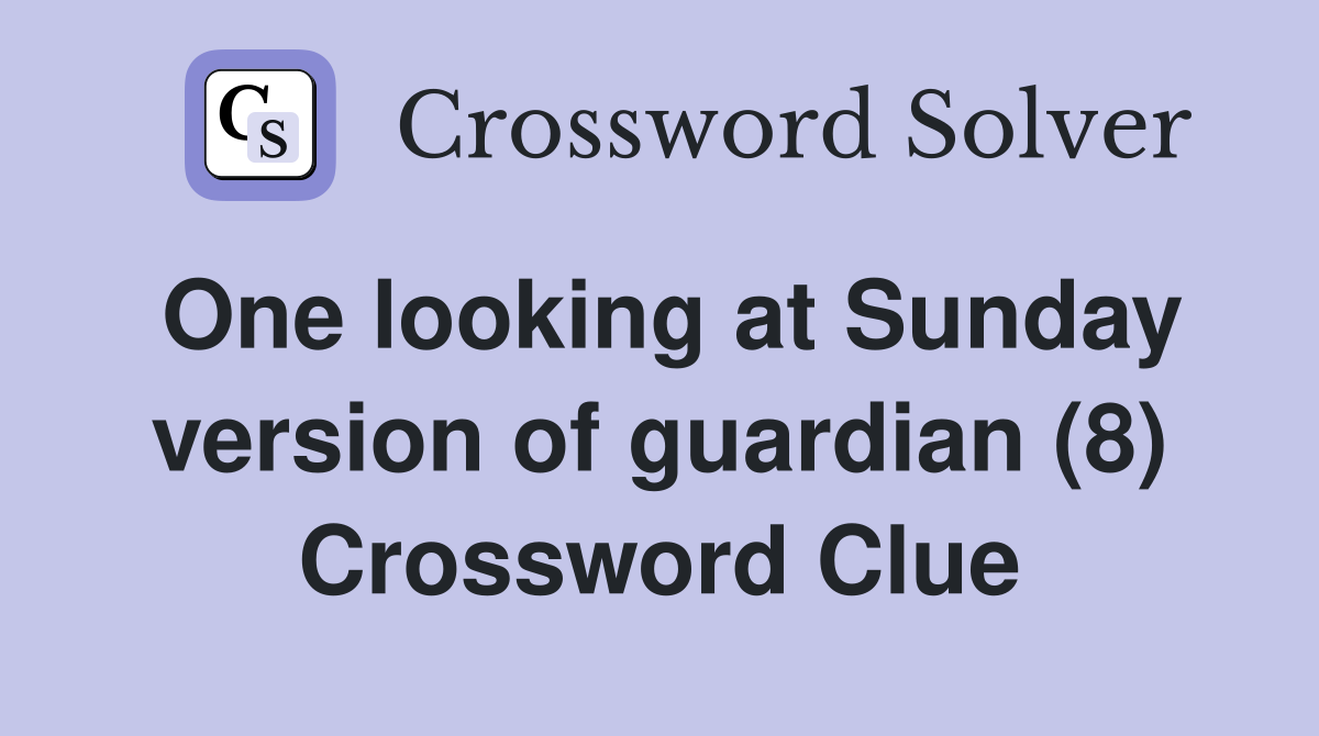 One looking at Sunday version of guardian (8) Crossword Clue