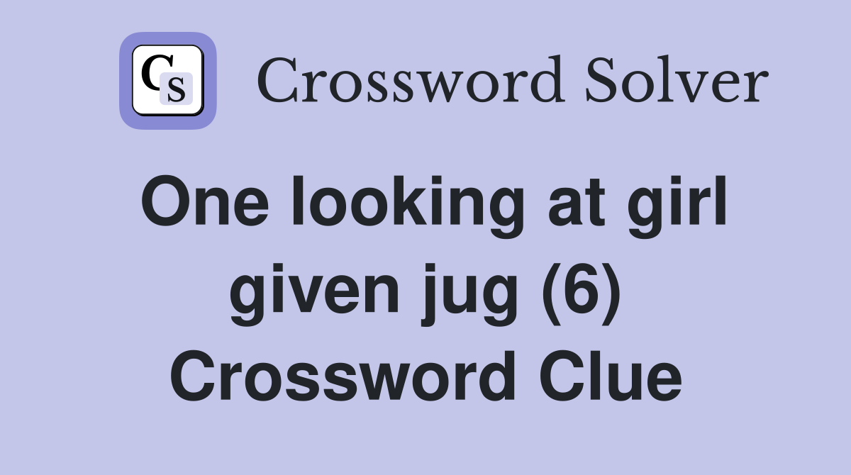 One looking at girl given jug (6) Crossword Clue
