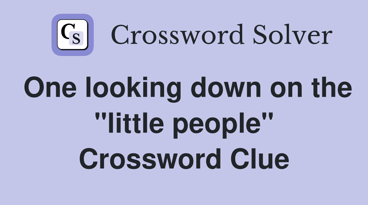 One looking down on the "little people" Crossword Clue