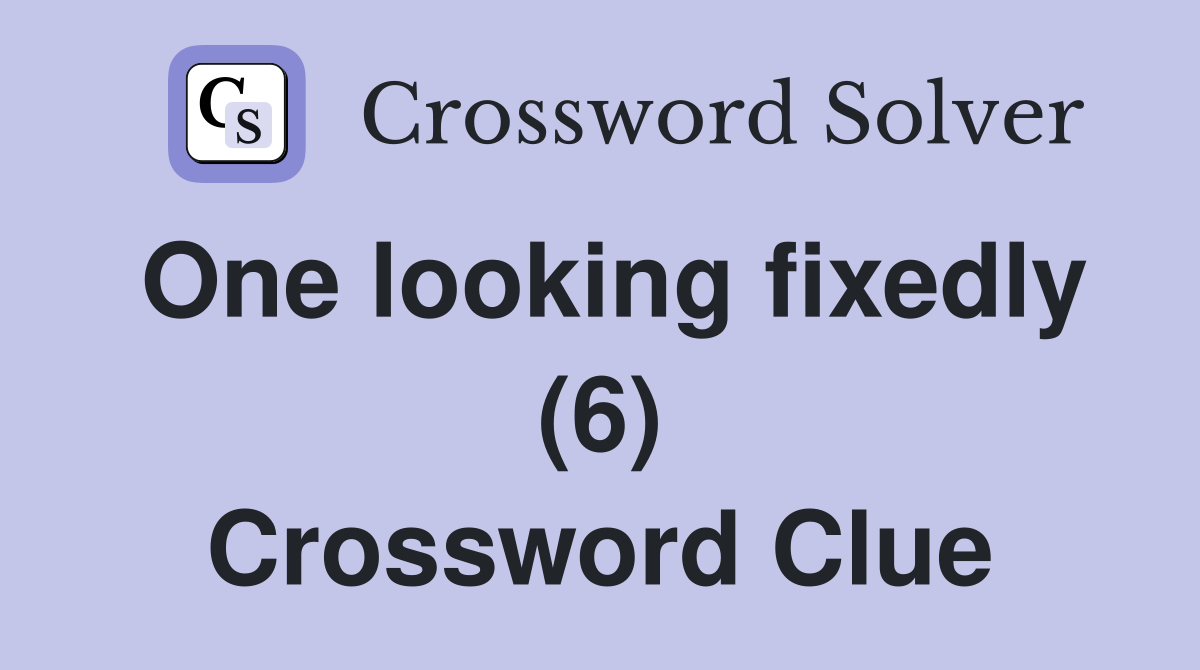 One looking fixedly (6) Crossword Clue