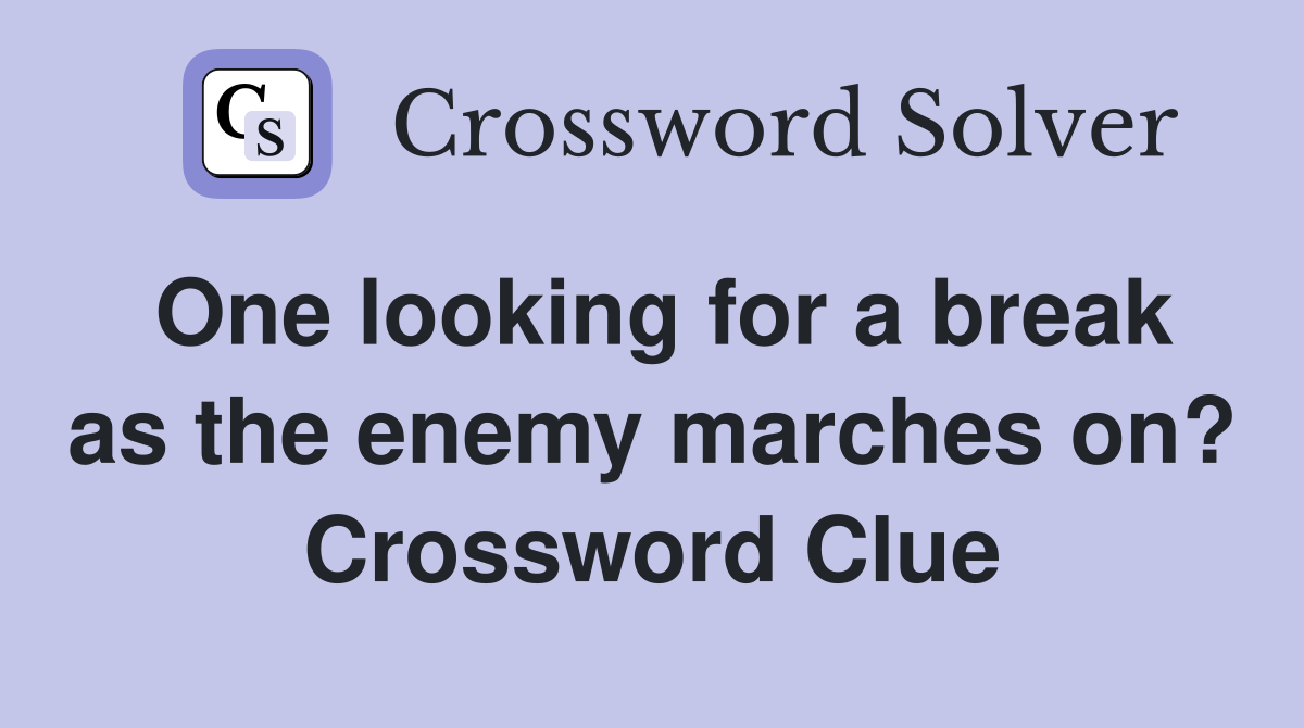 One looking for a break as the enemy marches on? Crossword Clue