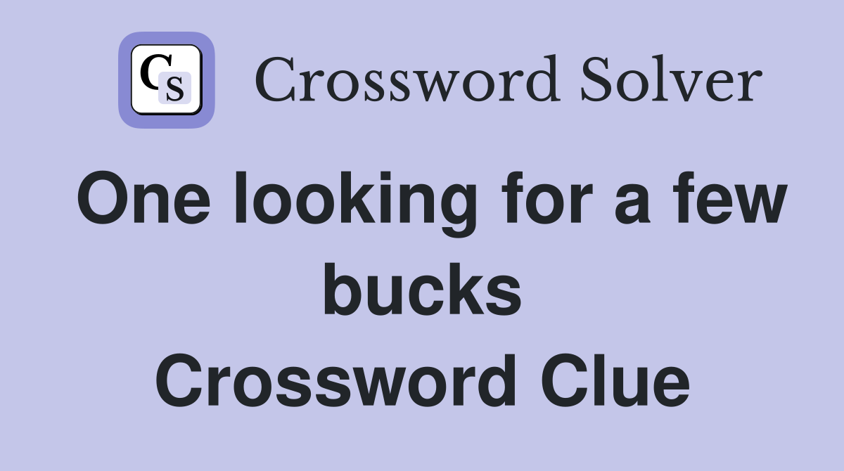 One looking for a few bucks Crossword Clue