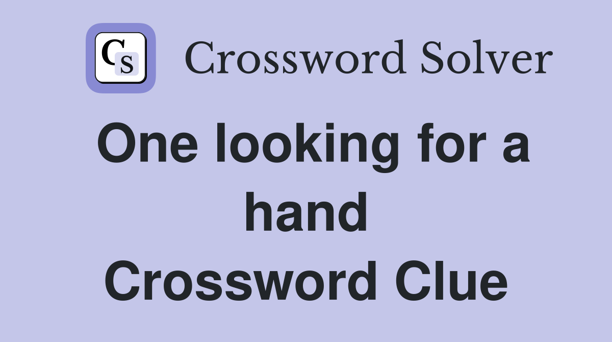 One looking for a hand Crossword Clue