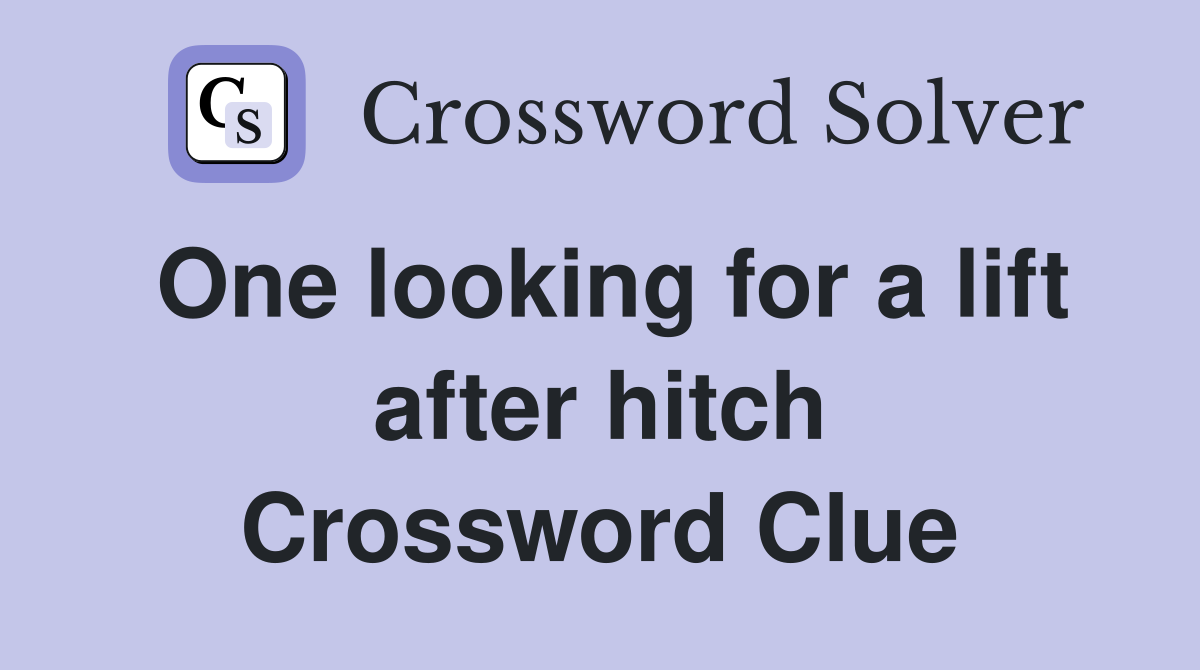 One looking for a lift after hitch Crossword Clue
