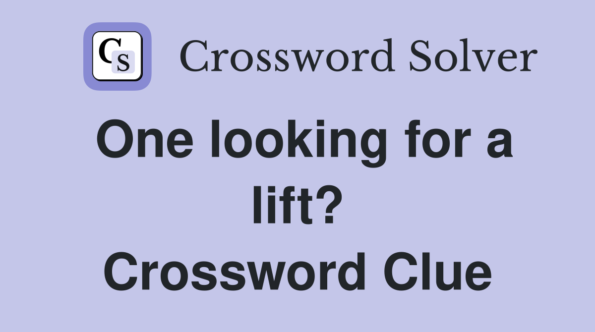 One looking for a lift? Crossword Clue