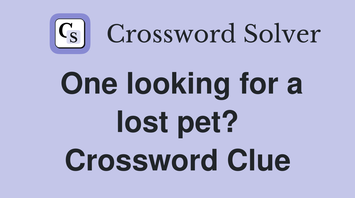One looking for a lost pet? Crossword Clue