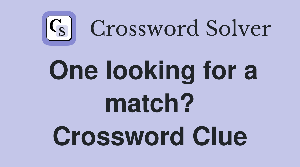 One looking for a match? Crossword Clue