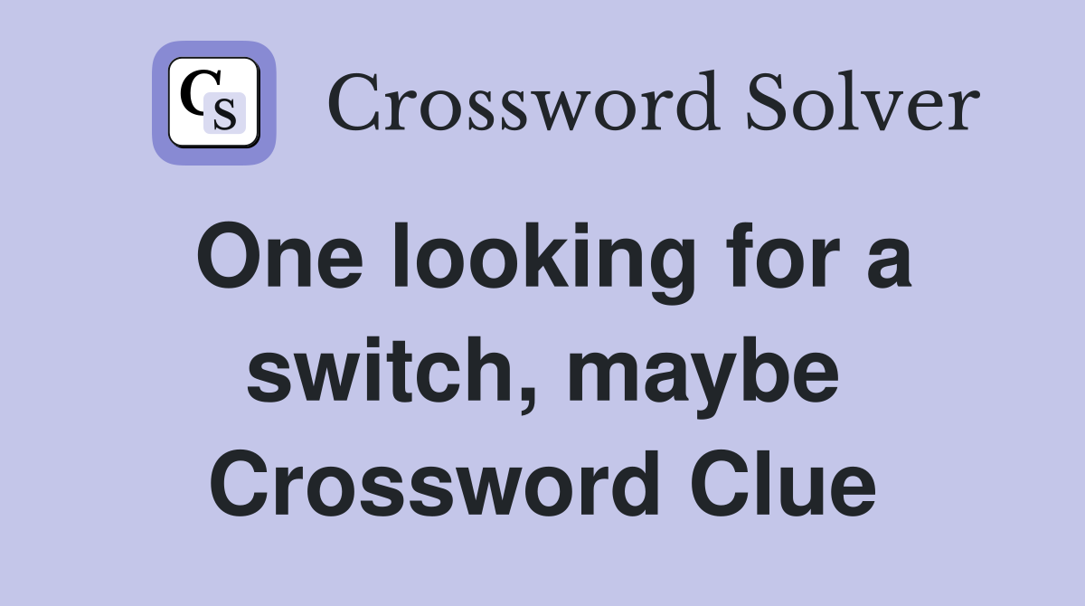 One looking for a switch, maybe Crossword Clue