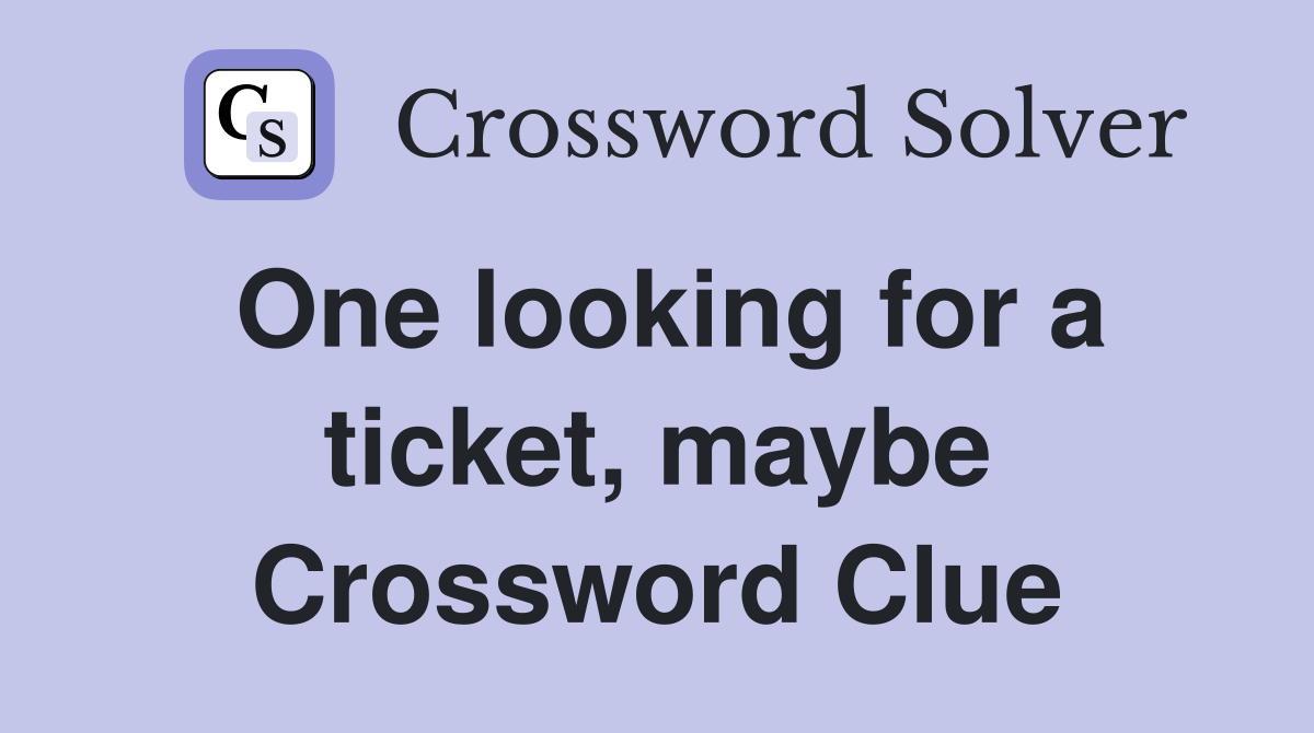 One looking for a ticket, maybe Crossword Clue
