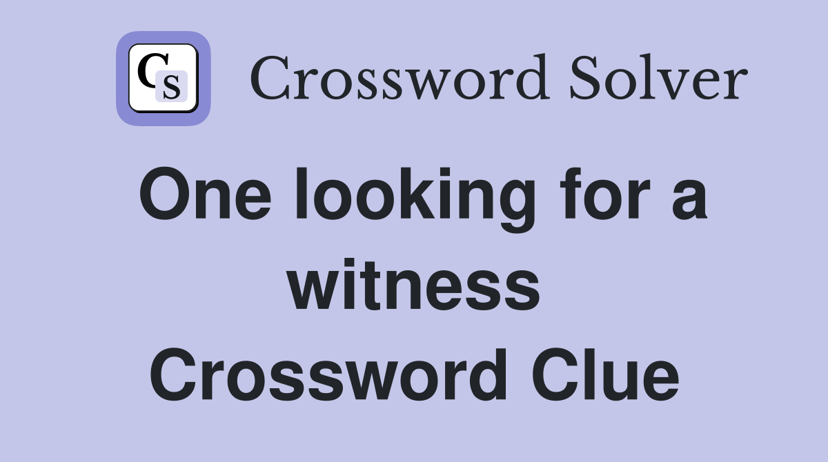 One looking for a witness Crossword Clue