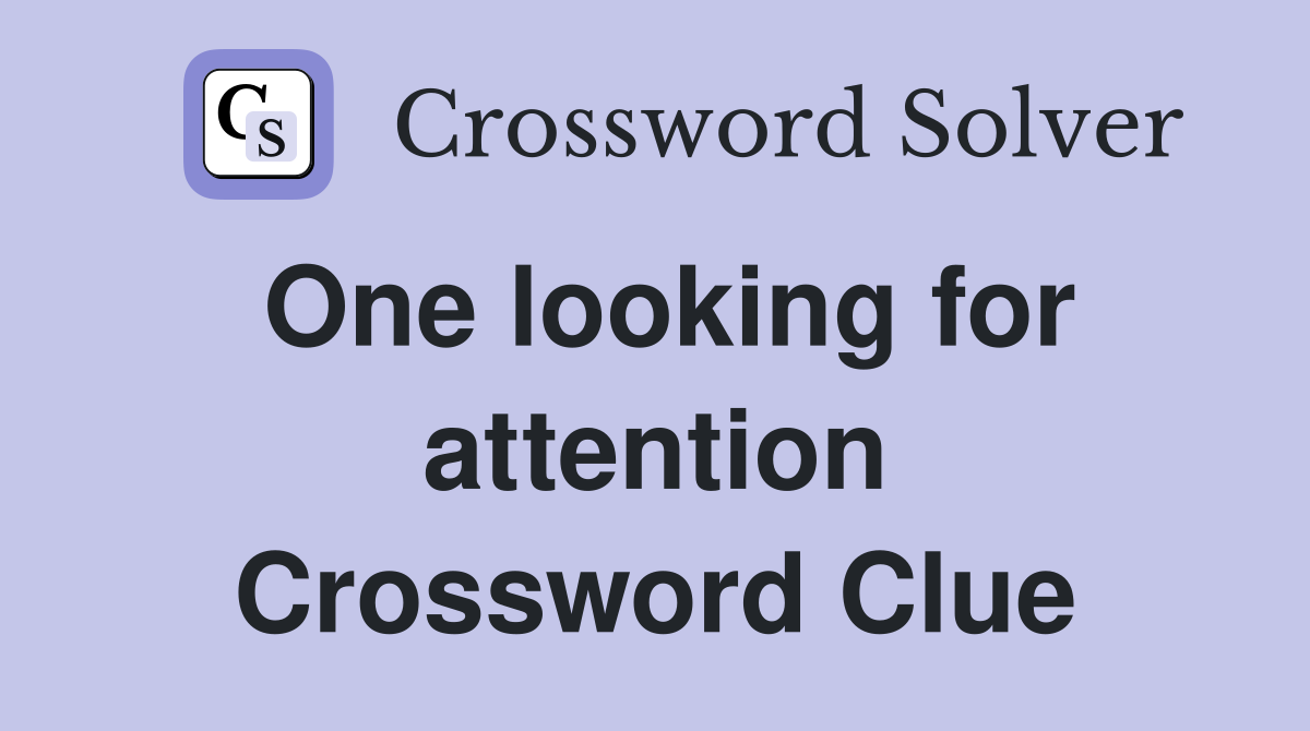 One looking for attention Crossword Clue