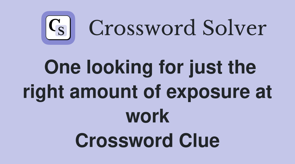 One looking for just the right amount of exposure at work Crossword Clue