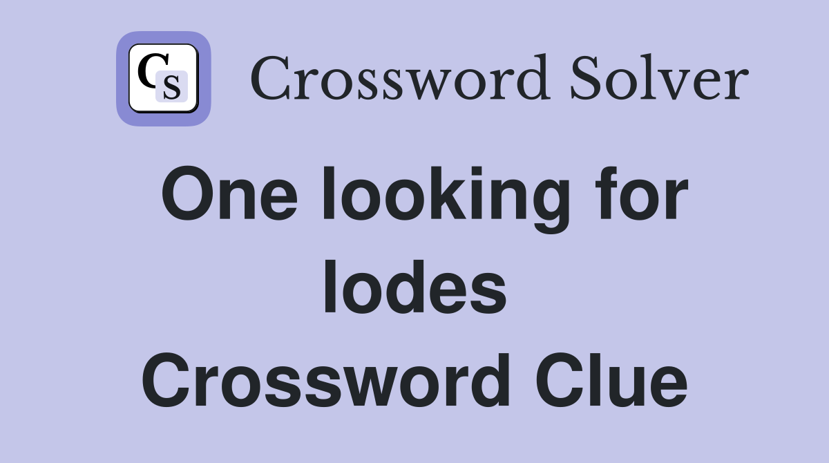 One looking for lodes Crossword Clue