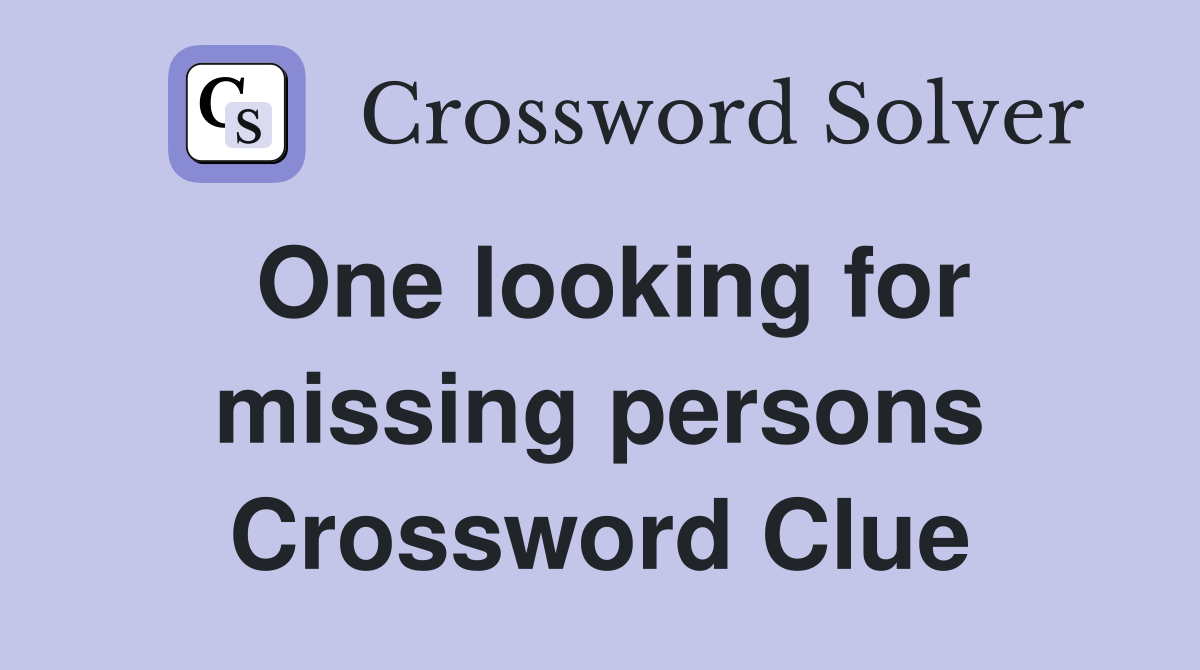 One looking for missing persons Crossword Clue