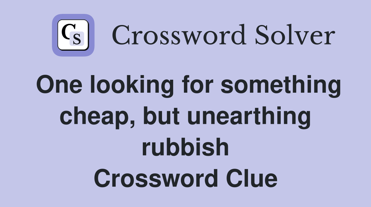 One looking for something cheap, but unearthing rubbish Crossword Clue
