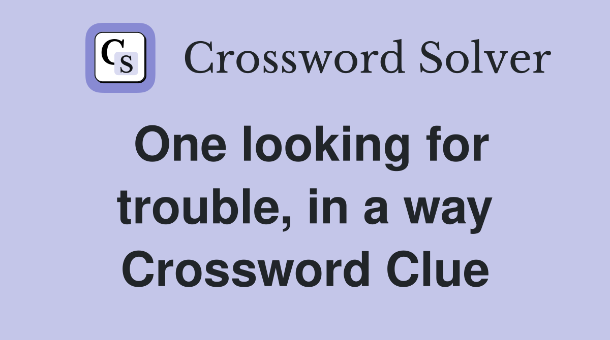 One looking for trouble, in a way Crossword Clue