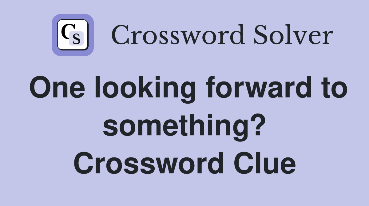 One looking forward to something? Crossword Clue