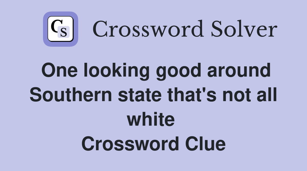 One looking good around Southern state that's not all white  Crossword Clue