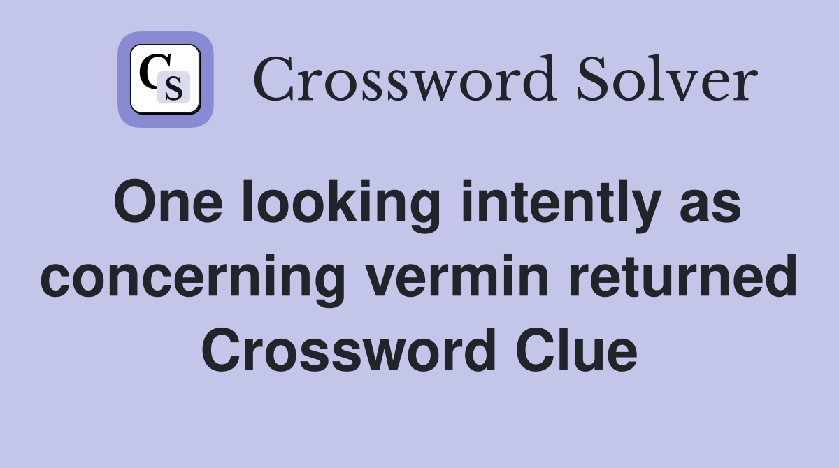 One looking intently as concerning vermin returned Crossword Clue