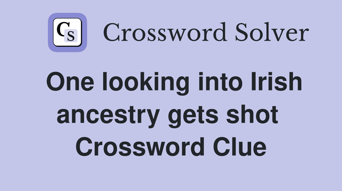 One looking into Irish ancestry gets shot  Crossword Clue