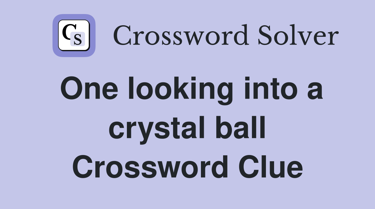 One looking into a crystal ball Crossword Clue