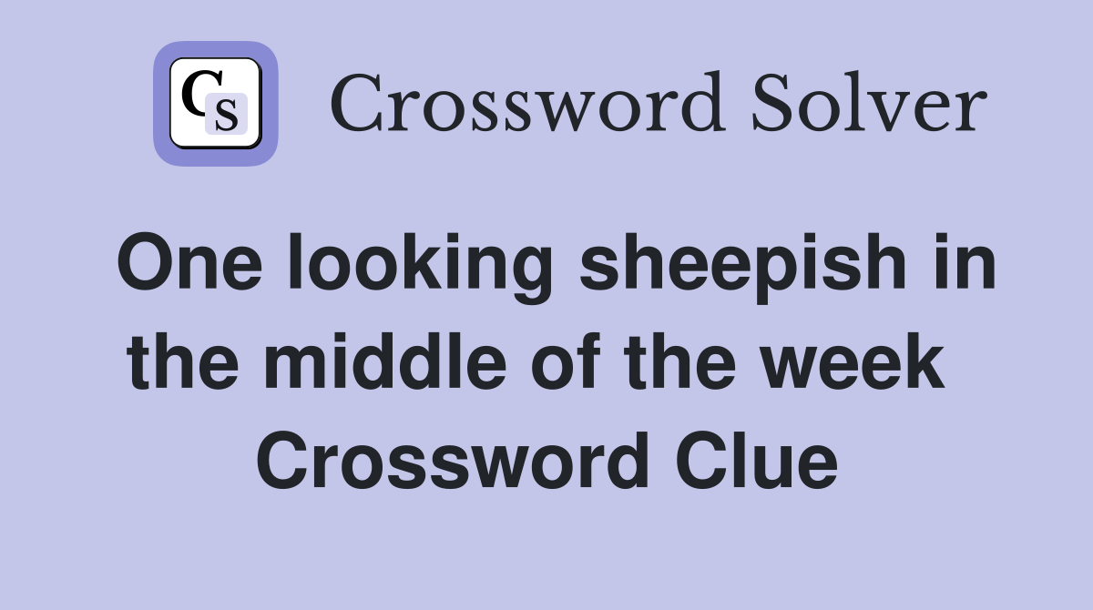 One looking sheepish in the middle of the week  Crossword Clue
