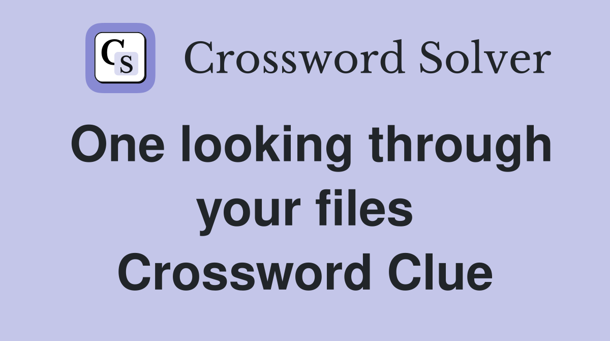 One looking through your files Crossword Clue
