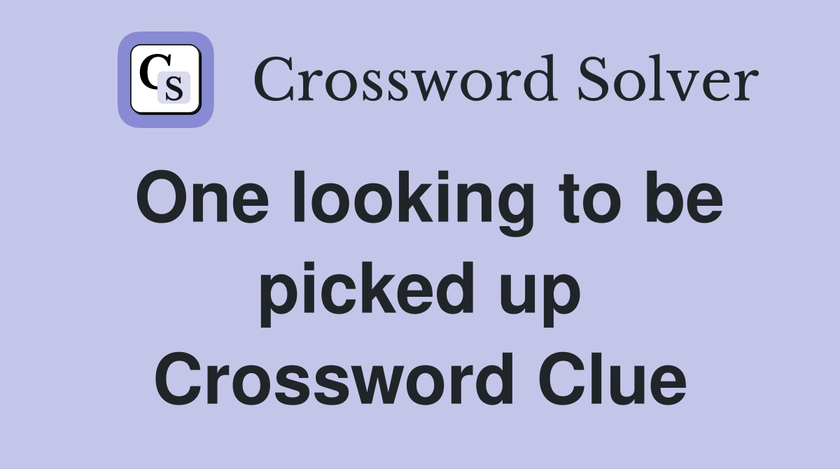 One looking to be picked up Crossword Clue