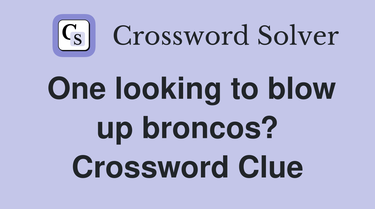One looking to blow up broncos? Crossword Clue