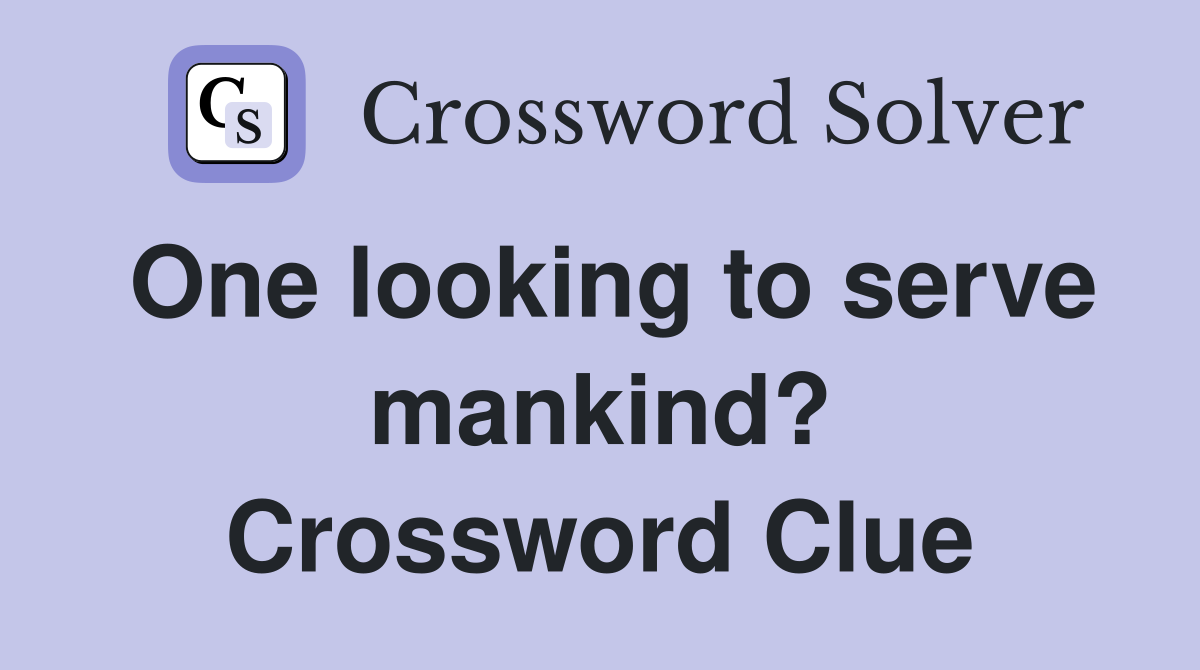 One looking to serve mankind? Crossword Clue